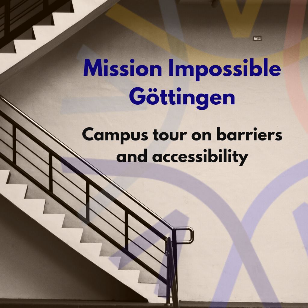 The picture shows white stairs with black handrails on the left. On the right, the VfSB logo is pale on the wall behind the stairs. In the open space next to the stairs, the words "Mission Impossible Göttingen" are written in thick black. Somewhat smaller underneath: "Campus tour on barriers and accessibility".